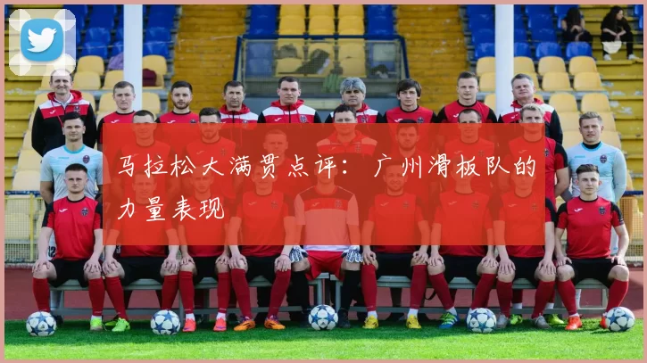 马拉松大满贯点评：广州滑板队的力量表现