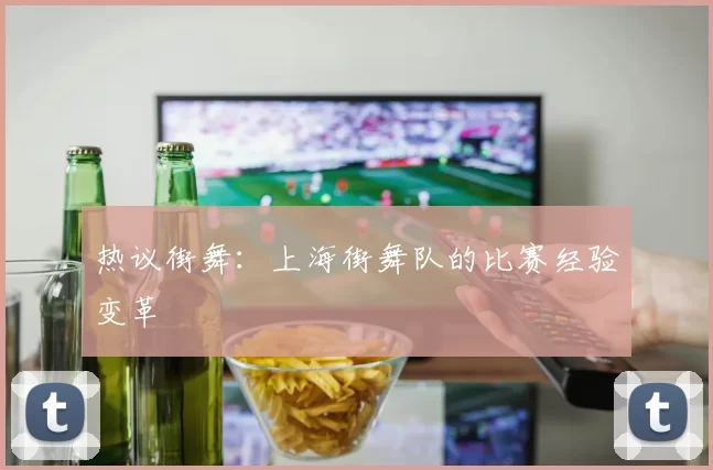 热议街舞：上海街舞队的比赛经验变革